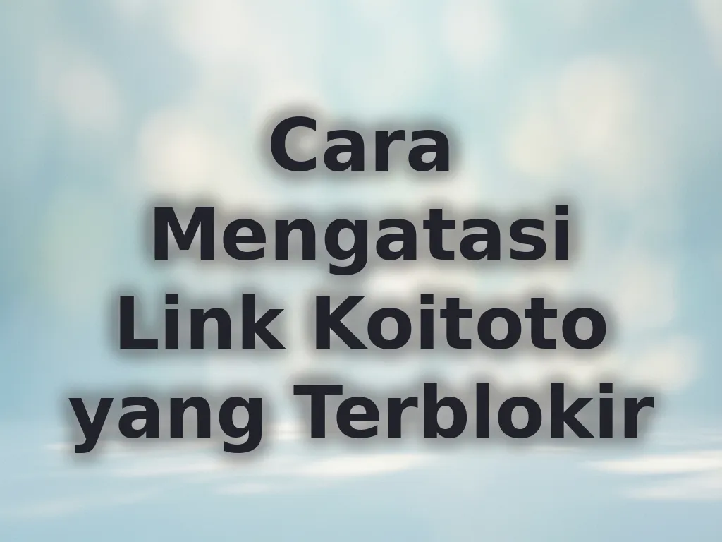 Cara Mengatasi Link Koitoto yang Terblokir