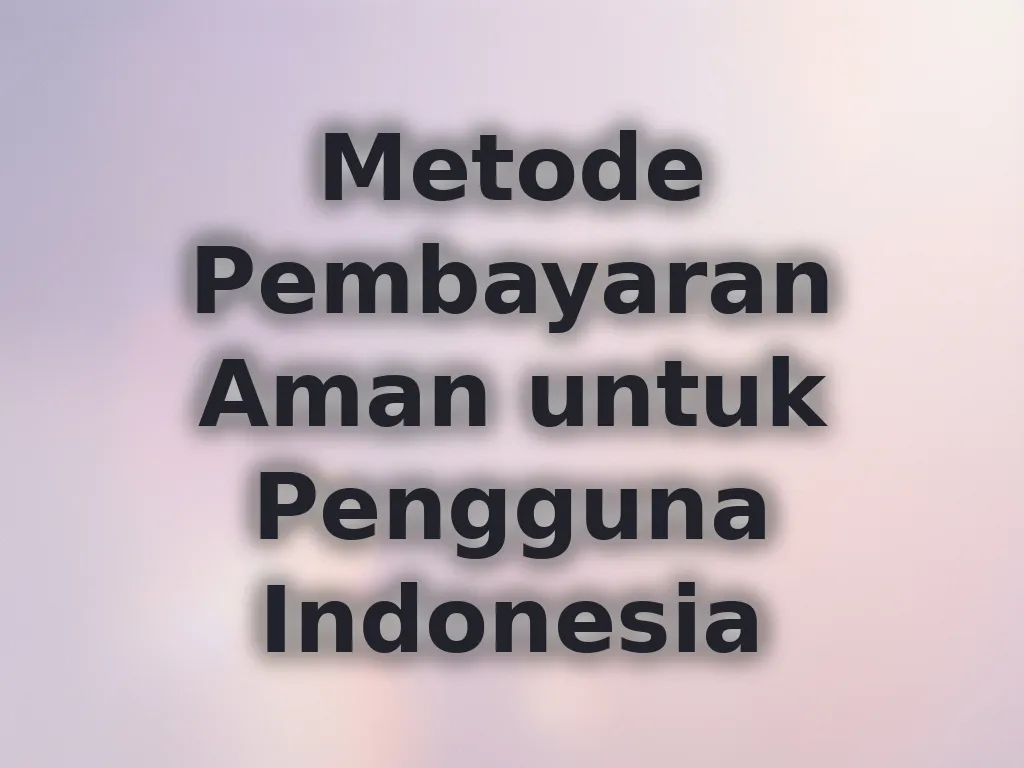 Metode Pembayaran Aman untuk Pengguna Indonesia