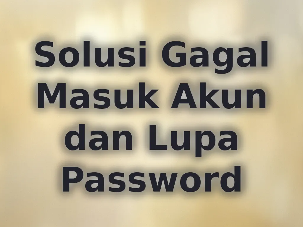 Solusi Gagal Masuk Akun dan Lupa Password